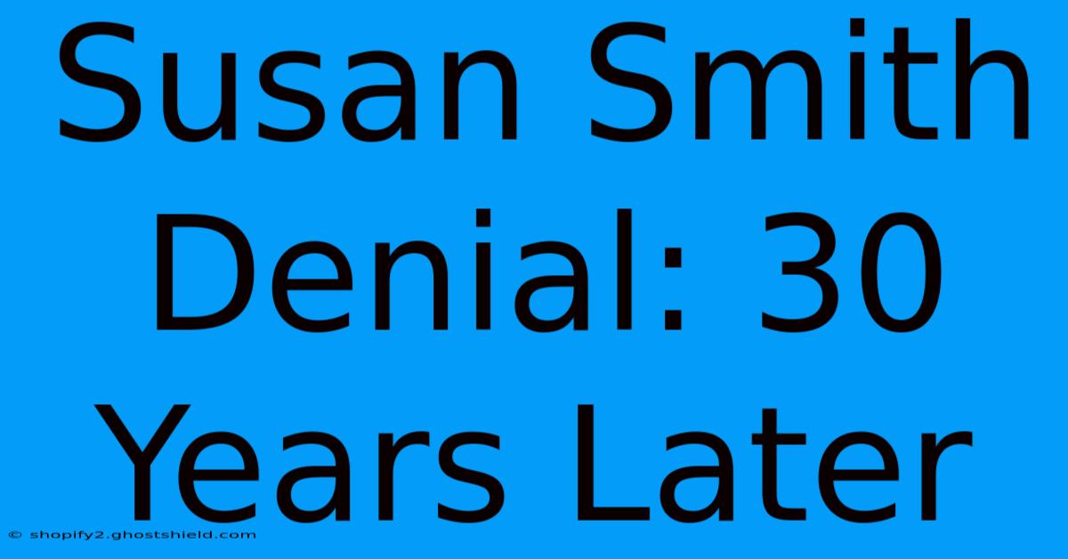 Susan Smith Denial: 30 Years Later