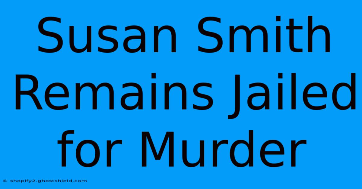 Susan Smith Remains Jailed For Murder