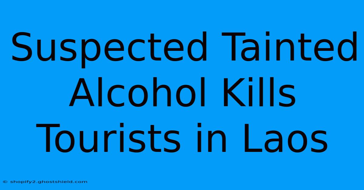 Suspected Tainted Alcohol Kills Tourists In Laos