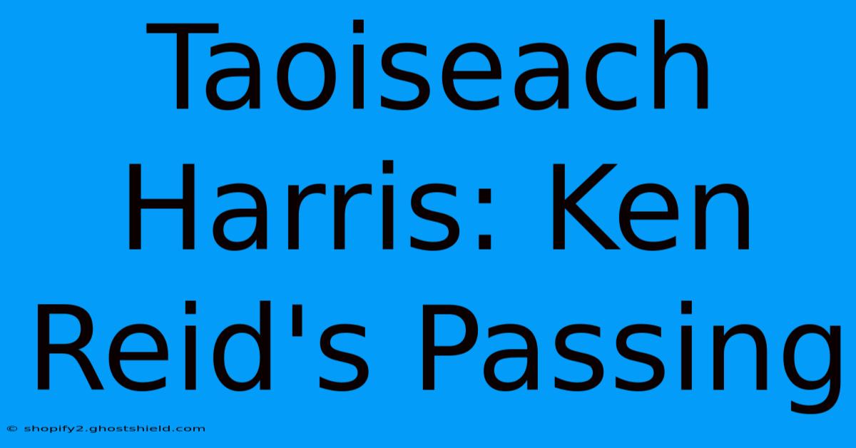 Taoiseach Harris: Ken Reid's Passing