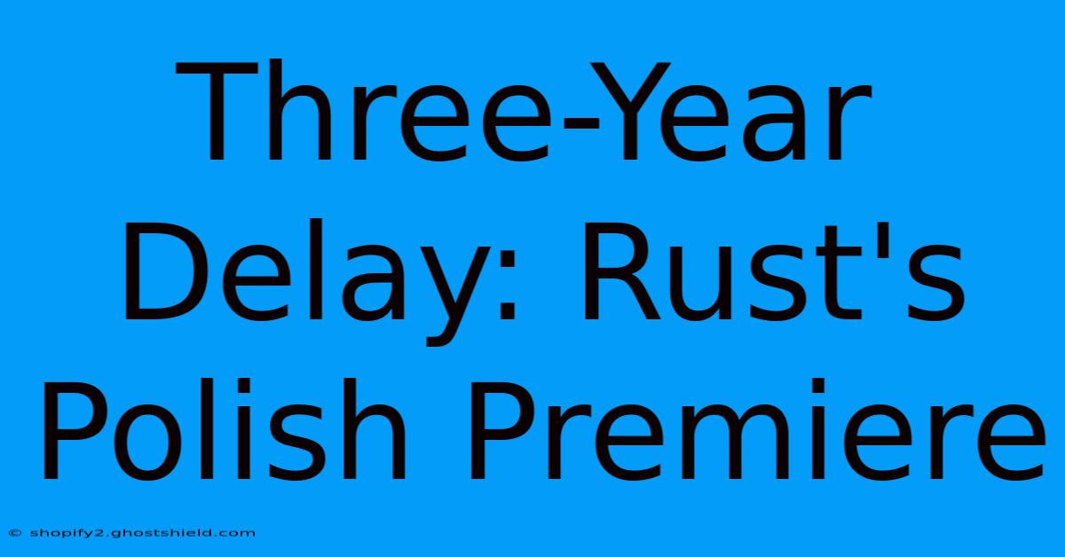 Three-Year Delay: Rust's Polish Premiere