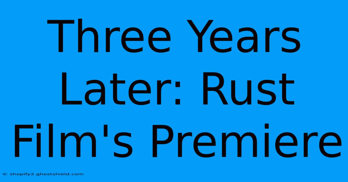 Three Years Later: Rust Film's Premiere