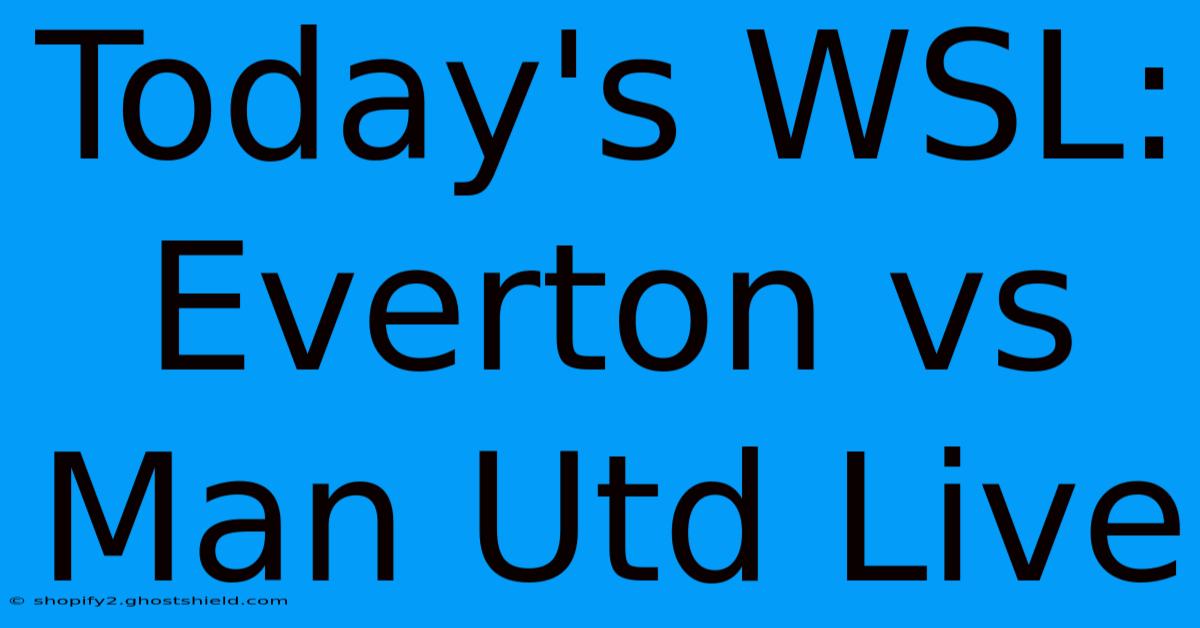 Today's WSL: Everton Vs Man Utd Live