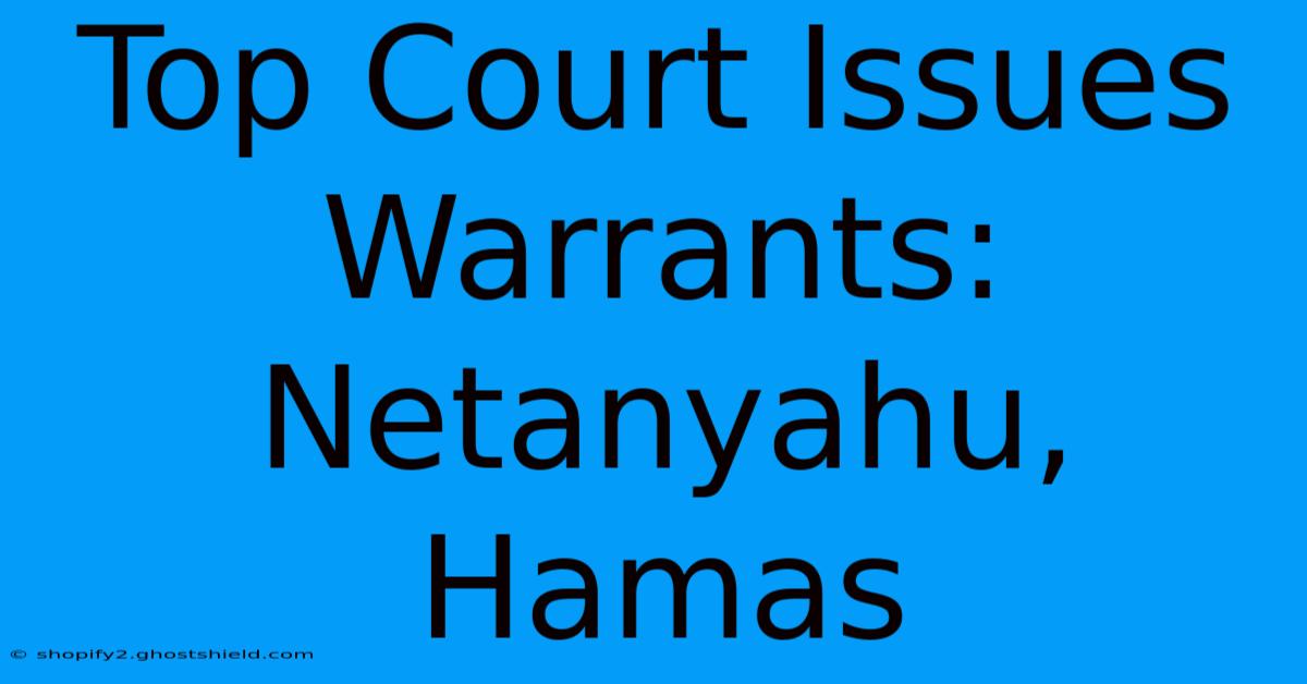 Top Court Issues Warrants: Netanyahu, Hamas