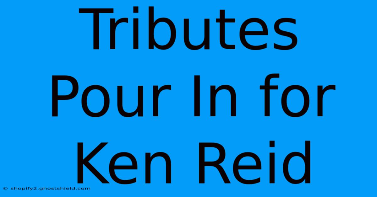 Tributes Pour In For Ken Reid