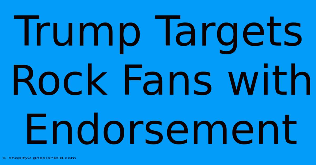 Trump Targets Rock Fans With Endorsement