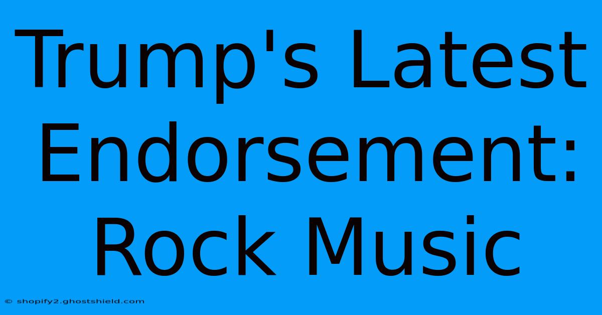 Trump's Latest Endorsement: Rock Music