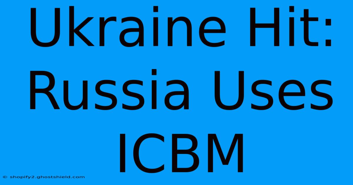 Ukraine Hit: Russia Uses ICBM