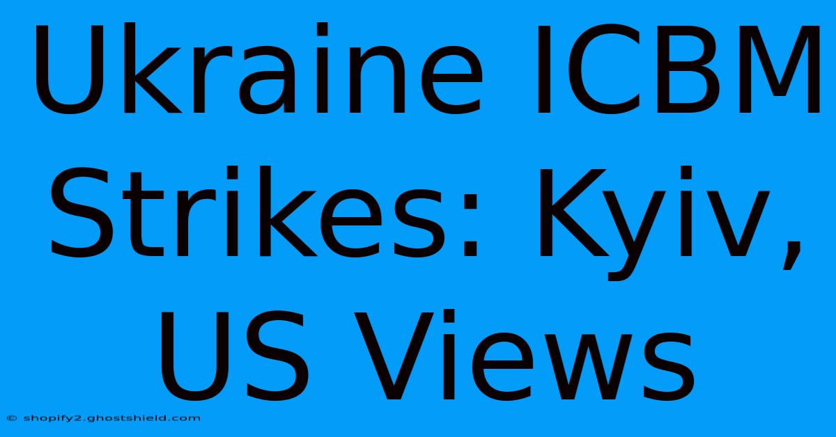 Ukraine ICBM Strikes: Kyiv, US Views