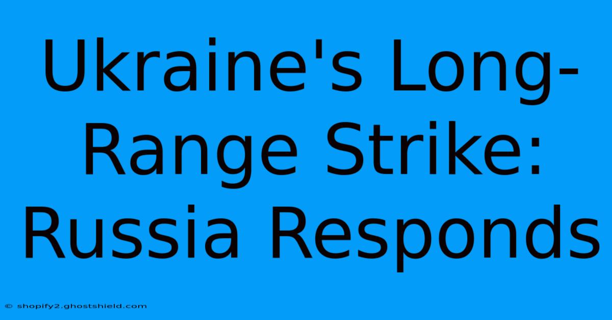 Ukraine's Long-Range Strike: Russia Responds