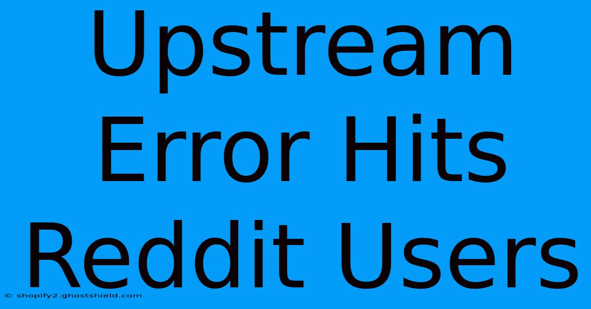 Upstream Error Hits Reddit Users