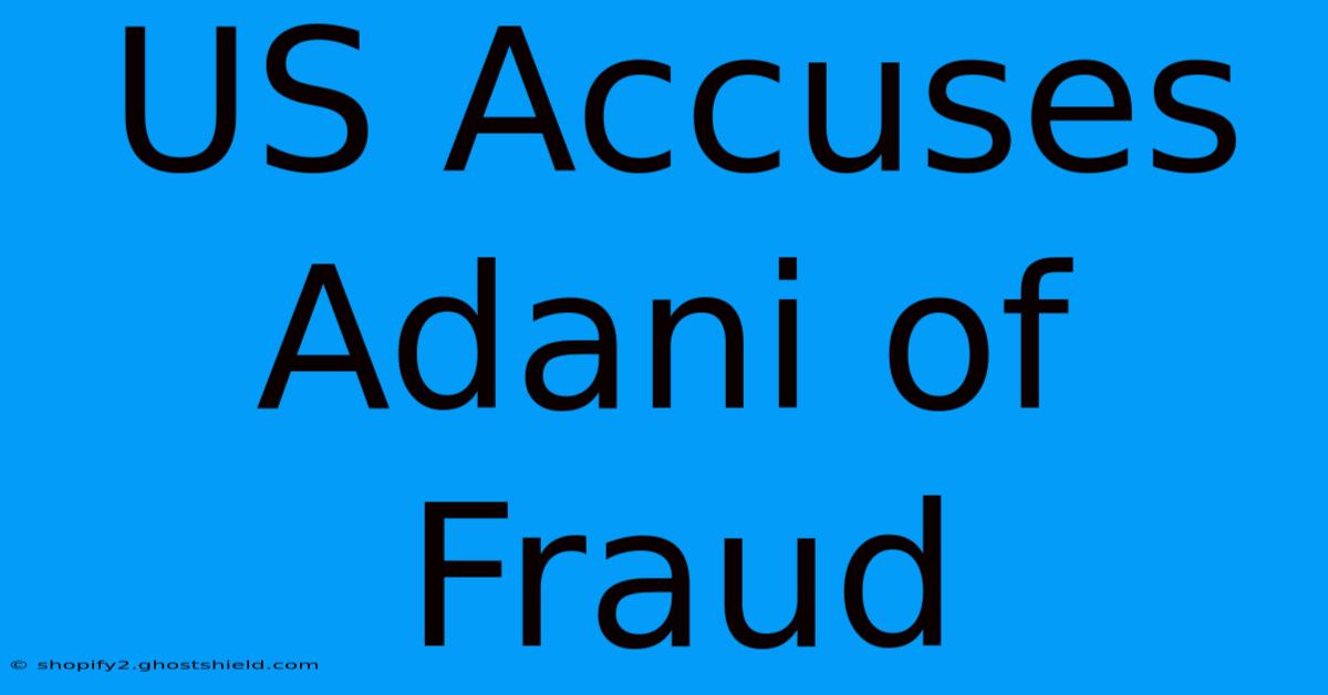 US Accuses Adani Of Fraud