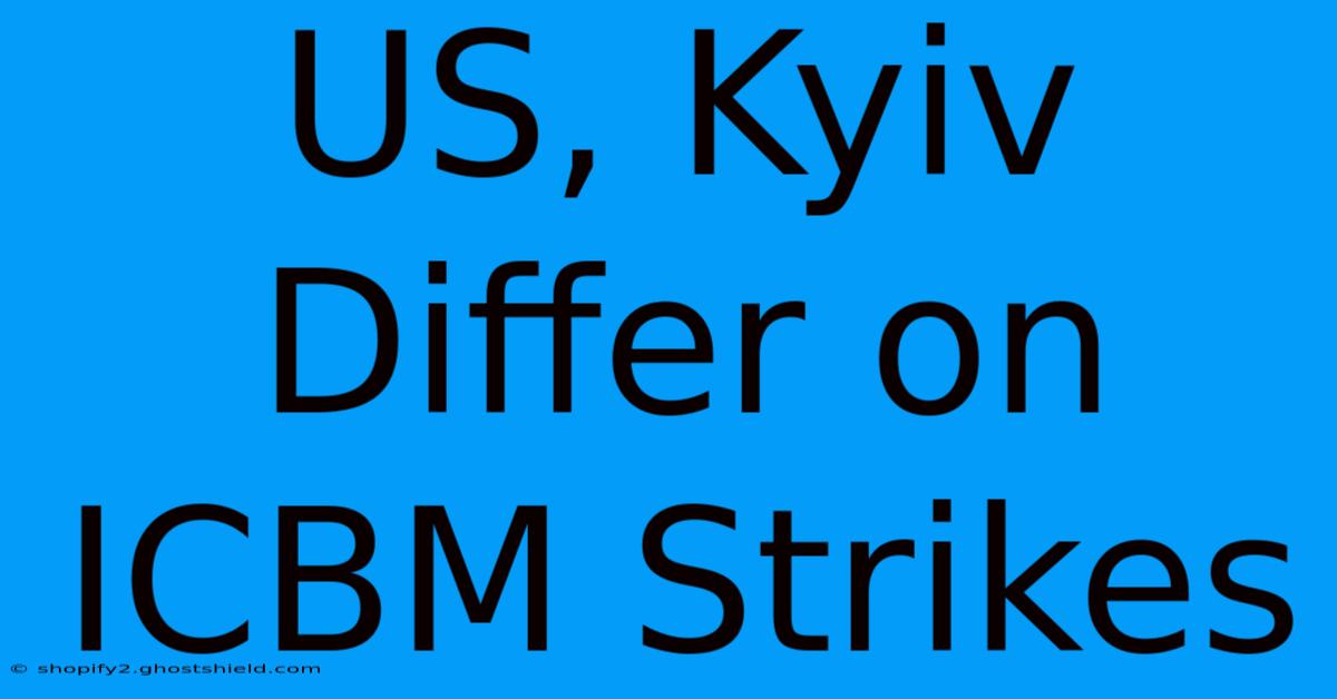 US, Kyiv Differ On ICBM Strikes