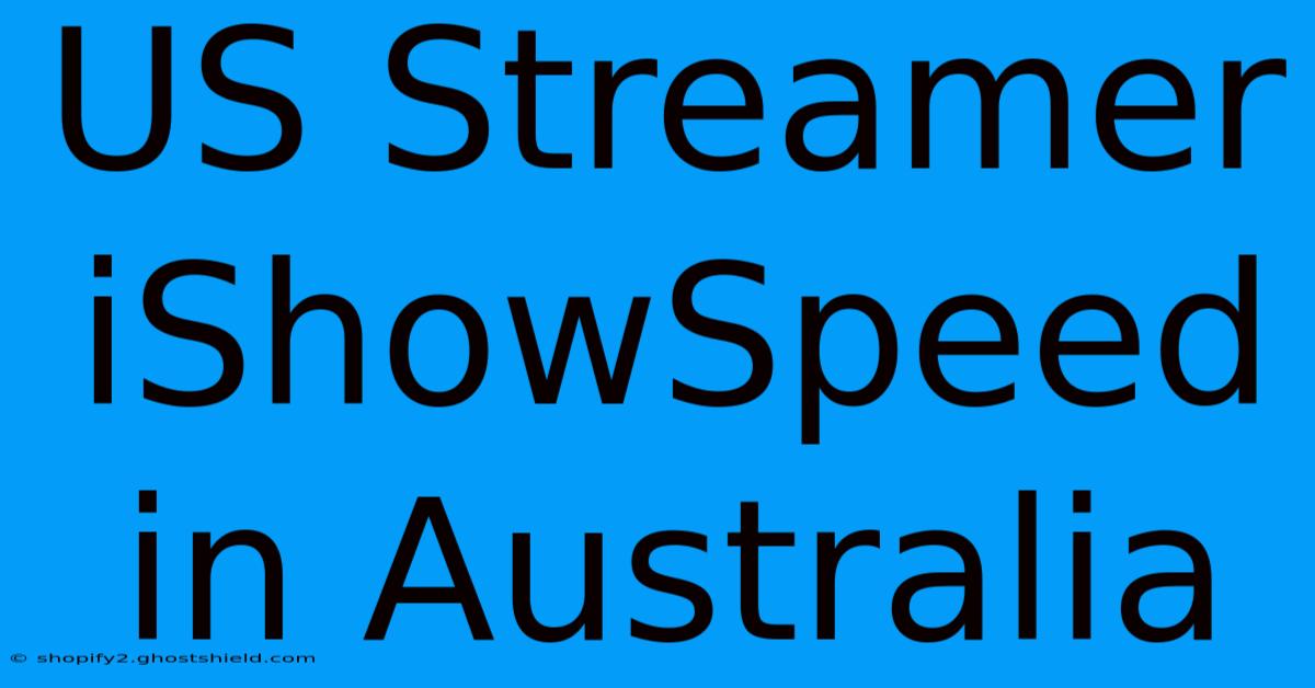 US Streamer IShowSpeed In Australia