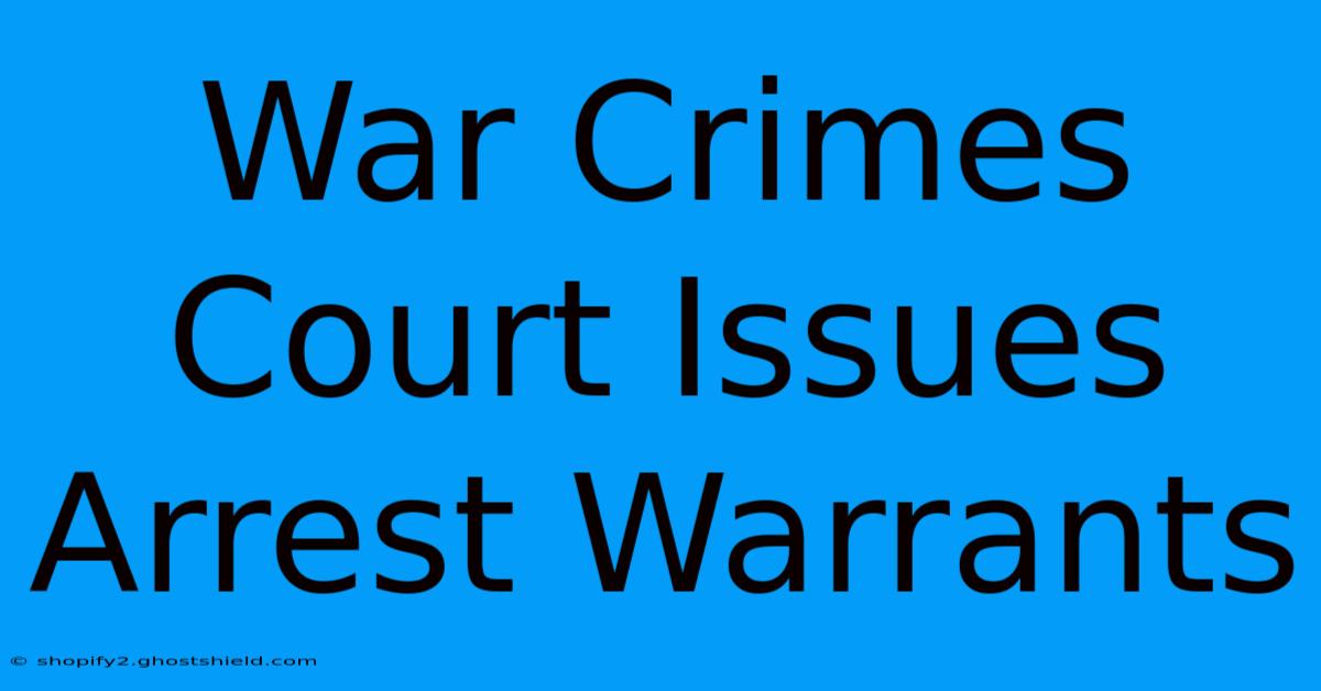 War Crimes Court Issues Arrest Warrants