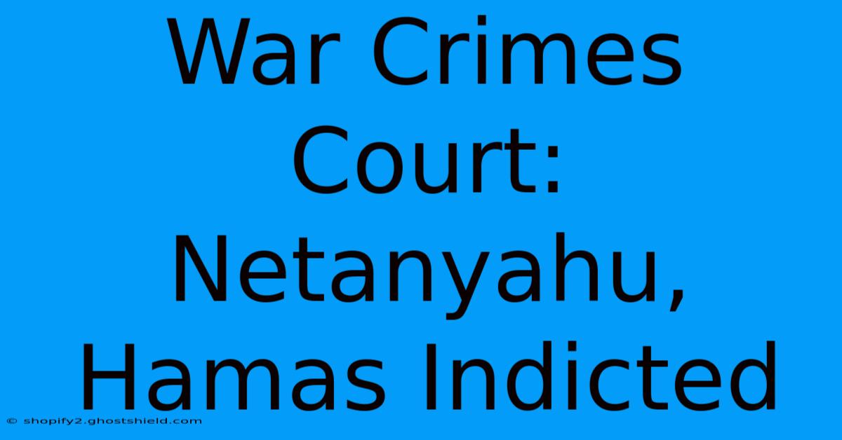 War Crimes Court: Netanyahu, Hamas Indicted