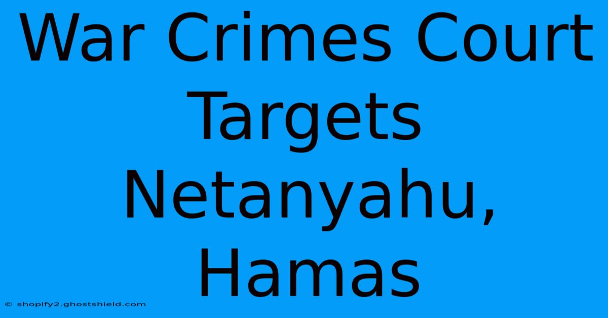 War Crimes Court Targets Netanyahu, Hamas