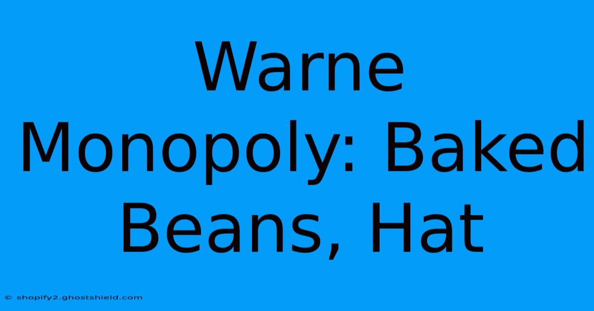 Warne Monopoly: Baked Beans, Hat