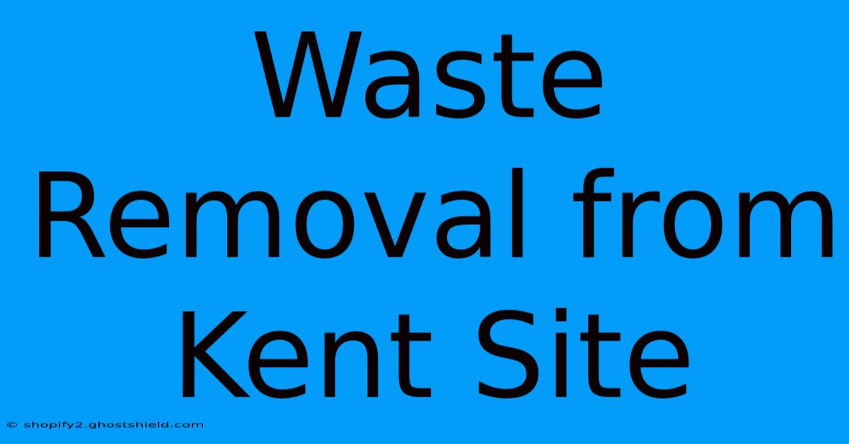 Waste Removal From Kent Site