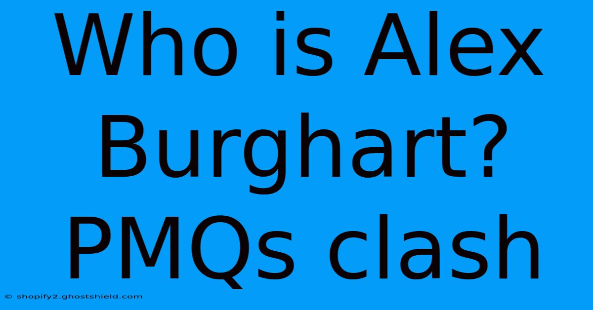 Who Is Alex Burghart? PMQs Clash