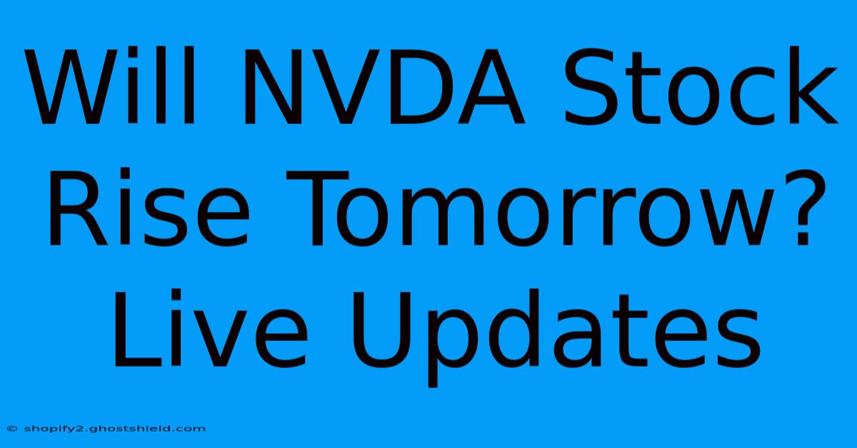 Will NVDA Stock Rise Tomorrow? Live Updates