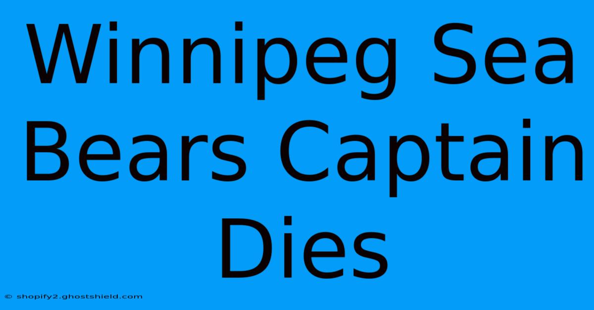 Winnipeg Sea Bears Captain Dies