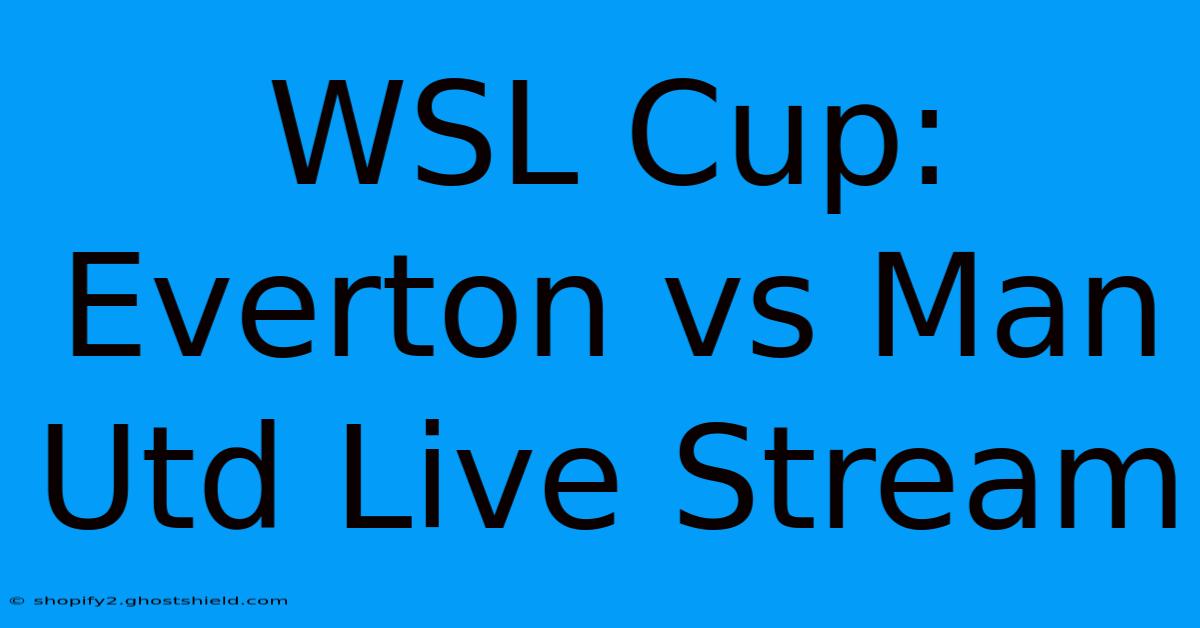 WSL Cup: Everton Vs Man Utd Live Stream